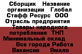 Сборщик › Название организации ­ Глобал Стафф Ресурс, ООО › Отрасль предприятия ­ Товары народного потребления (ТНП) › Минимальный оклад ­ 45 000 - Все города Работа » Вакансии   . Ямало-Ненецкий АО,Муравленко г.